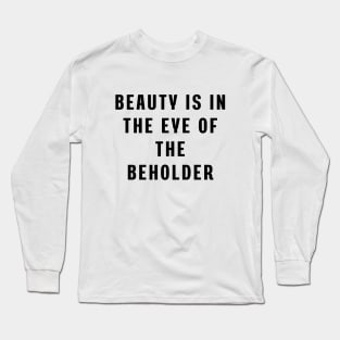 Beauty is in the eye of the beholder Long Sleeve T-Shirt